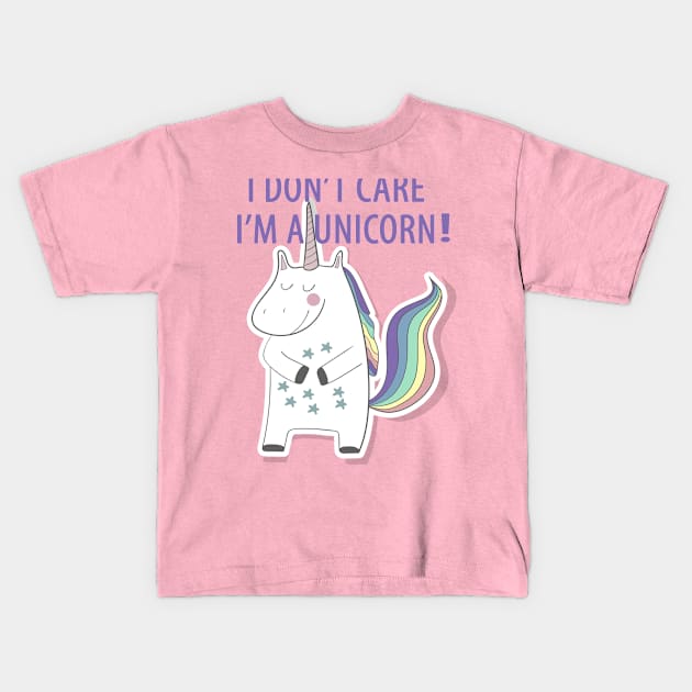 I Don't Care I'm a Unicorn Kids T-Shirt by LolosPlace